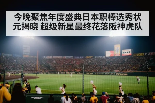 今晚聚焦年度盛典日本职棒选秀状元揭晓 超级新星最终花落阪神虎队