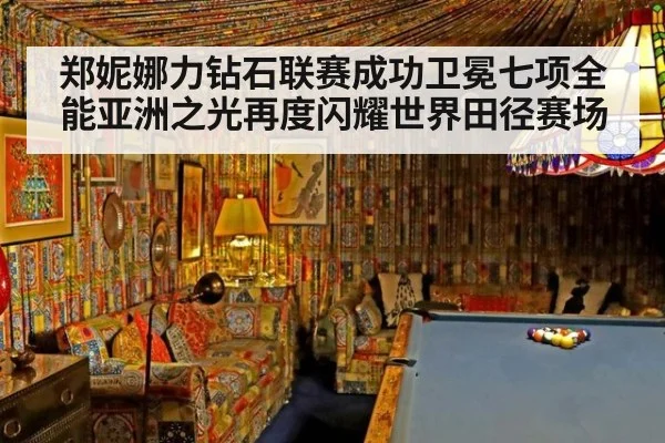 郑妮娜力钻石联赛成功卫冕七项全能亚洲之光再度闪耀世界田径赛场